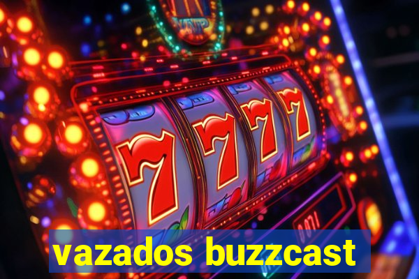 vazados buzzcast